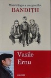 Mică trilogie a marginarilor Bandiții Vasile Ernu