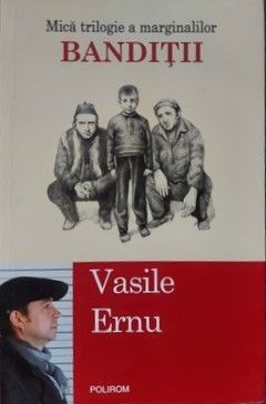 Mică trilogie a marginarilor Bandiții Vasile Ernu foto
