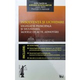 INSOLVENȚĂ ŞI LICHIDARE LEGISLATIE PRINCIPALĂ ŞI SECUNDARA . MODELE DE ACTE . ADNOTARI - 2016 (AA104)