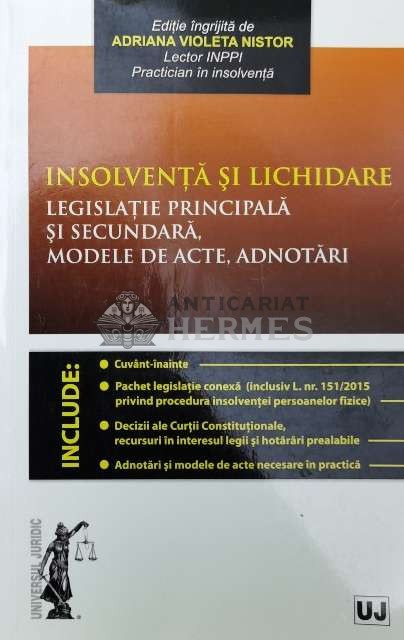 INSOLVENȚĂ ŞI LICHIDARE LEGISLATIE PRINCIPALĂ ŞI SECUNDARA . MODELE DE ACTE . ADNOTARI - 2016 (AA104)
