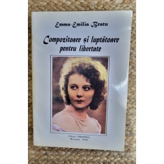 COMPOZITOARE SI LUPTATOARE PENTRU LIBERTATE - EMMA EMILIA BRATU VOL.1