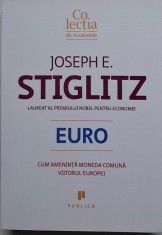 Euro. Cum ameninta moneda comuna viitorul Europei ? Joseph E. Stiglitz foto