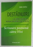 DESTAINURI LA IMPLINIREA A NOUA DECENII DE VIATA de DAN CHITU , SCRISOARE POSTUMA CATRE VIVI , 2015