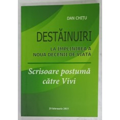 DESTAINURI LA IMPLINIREA A NOUA DECENII DE VIATA de DAN CHITU , SCRISOARE POSTUMA CATRE VIVI , 2015