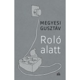 Rol&oacute; alatt - Publicisztik&aacute;k - Megyesi Guszt&aacute;v