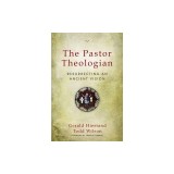 The Pastor Theologian: Resurrecting an Ancient Vision