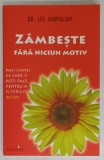 ZAMBESTE FARA NICIUN MOTIV , PASI SIMPLI PE CARE II POTI FACE PENTRU A FI FERICIT ACUM DE DR . LEE JAMPOLSKY , 2011