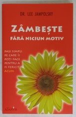 ZAMBESTE FARA NICIUN MOTIV , PASI SIMPLI PE CARE II POTI FACE PENTRU A FI FERICIT ACUM DE DR . LEE JAMPOLSKY , 2011 foto