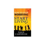 How to stop worrying and Start living