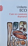 Cum ne construim dusmanul - 2013 - Umberto Eco (BD54)