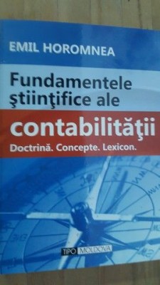 Fundamentele stiintifice ale contabilitatii. Doctrina, concepte, lexicon- Emil Horomnea foto