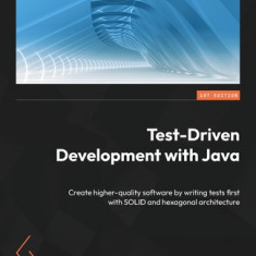 Test-Driven Development with Java: Create higher-quality software by writing tests first with SOLID and hexagonal architecture