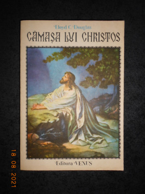 LLOYD C. DOUGLAS - CAMASA LUI CHRISTOS (1990, traducere de Jul. Giurgea) foto