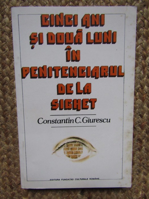 Cinci ani si doua luni in Penitenciarul de la Sighet - Constantin C. Giurescu