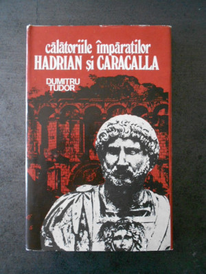 DUMITRU TUDOR - CALATORIILE IMPARATILOR HADRIAN SI CARACALLA foto