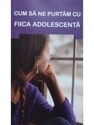 Gheorghita Ciocioi (trad.) - Cum sa ne purtam cu fiica adolescenta (editia 2012) foto