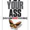 Put Your Ass Where Your Heart Wants to Be