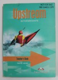 UPSTREAM - INTERMEDIATE - TEACHER &#039;S BOOK by VIRGINIA EVANS and JENNY DOOLEY , 2002*PREZINTA SUBLINIERI SI INSEMNARI