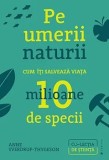 Cumpara ieftin Pe umerii naturii. Cum iti salveaza viata zece milioane de specii/Anne Sverdrup-Thygeson