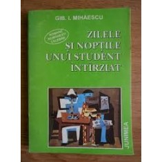 ZILELE SI NOPTILE UNUI STUDENT INTARZIAT-GIB I. MIHAESCU