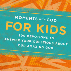 Moments with God for Kids: 100 Devotions to Answer Your Questions about Our Amazing God