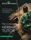 Complete Herbal Tutor: The Definitive Guide to the Principles and Practices of Herbal Medicine (Second Edition)
