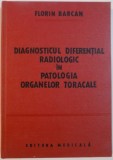 DIAGNOSTICUL DIFERENTIAL RADIOLOGIC IN PATOLOGIA ORGANELOR TORACALE de FLORIN BARCAN , 1981