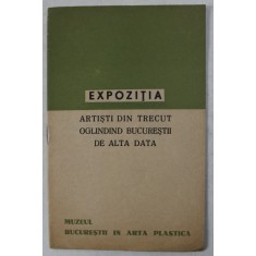 EXPOZITIA ARTISTI DIN TRECUT OGLINDIND BUCURESTII DE ALTA DATA - MUZEUL BUCURESTII IN ARTA PLASTICA , 1964