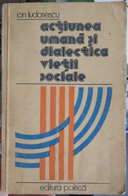 ACTIUNEA UMANA SI DIALECTICA VIETII SOCIALE. ESEURI DE FILOZOFIE SOCIALA-ION TUDORESCU-225433 foto