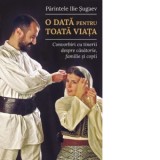 O data pentru toata viata. Convorbiri cu tinerii despre casatorie, familie si copii - Parintele Ilie Sugaev