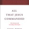 All That Jesus Commanded: The Christian Life According to the Gospels