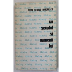 DIALOG ...CU SECOLUL SI OAMENII LUI de TOMA GEORGE MAIORESCU , CARTE A - II -A , 1971