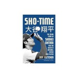 Sho-Time: The Inside Story of Shohei Ohtani and the Greatest Baseball Season Ever Played