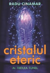 Cristalul eteric. Al treilea tunel &ndash; Radu Cinamar