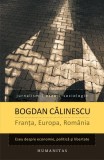 Franţa, Europa, Rom&acirc;nia - Paperback brosat - Bogdan Călinescu - Humanitas