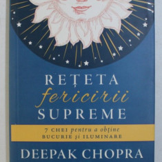 RETETA FERICIRII SUPREME - 7 CHEI PENTRU A OBTINE BUCURIE SI ILUMINARE de DEEPAK CHOPRA , 2017 *COTOR LIPIT CU SCOCI