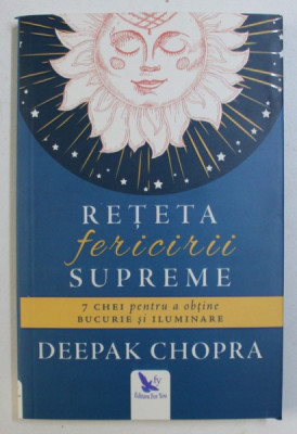 RETETA FERICIRII SUPREME - 7 CHEI PENTRU A OBTINE BUCURIE SI ILUMINARE de DEEPAK CHOPRA , 2017 *COTOR LIPIT CU SCOCI foto