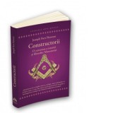 Constructorii. O cercetare a istoriei si filosofiei Masoneriei - Mariana Buruiana, Joseph Fort Newton