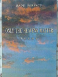 ONLY THE HEAVENS MATTER POEMS. EDITIE BILINGVA-RADU SORESCU