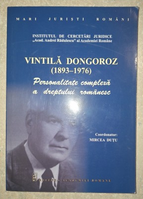 Mircea Duțu - Vintilă Dongoroz (1893-1976) Personalitate complexă a dreptului rom&amp;acirc;nesc foto