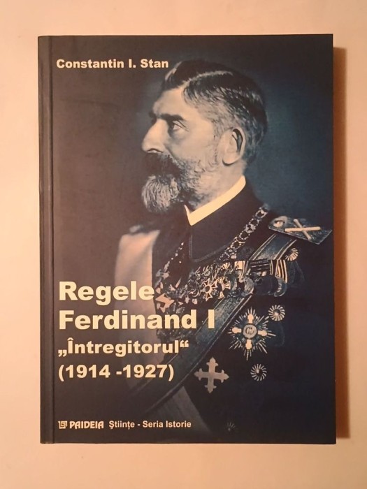 Constantin I. Stan - Regele Ferdinand I &Icirc;ntregitorul (1914-1927)