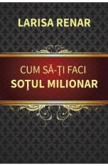 Cum sa-ti faci sotul milionar - Larisa Renar