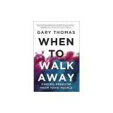 When to Walk Away Finding Freedom from Toxic People