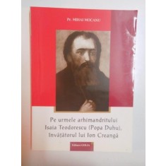 PE URMELE ARHIMANDRITULUI ISAIA TEODORESCU (POPA DUHU) , INVATATORUL LUI ION CREANGA de MIHAI MOCANU , 2005