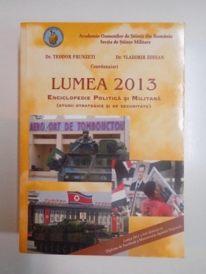 LUMEA 2013 , ENCICLOPEDIE POLITICA SI MILITARA (STUDII DE STRATEGIE SI SECURITATE) de TEODOR FRUNZETI , VLADIMIR ZODIAN foto