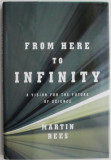 Cumpara ieftin From Here to Infinity. A vision for the future of science &ndash; Martin Rees