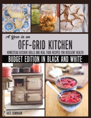 A Year in an Off-Grid Kitchen (Budget Edition in Black and White): Homestead Kitchen Skills and Real Food Recipes for Resilient Health foto