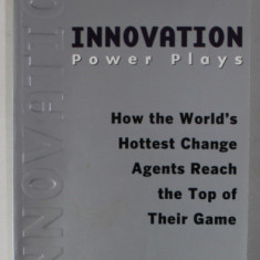 INNOVATION POWER PLAYS , HOW THE WORLD 'S HOTTEST CHANGE AGENTS REACH THE TOP PF THEIR GAME by BUSINESS WEEK , 2008