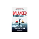 Balanced Accountability: Leadership Secrets to Win Hearts and Maximize Performance