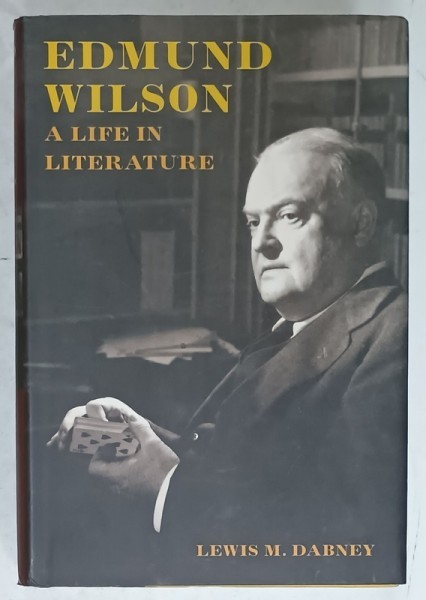 EDMUND WILSON , A LIFE IN LITERATURE by LEWIS M. DABNEY , 2005